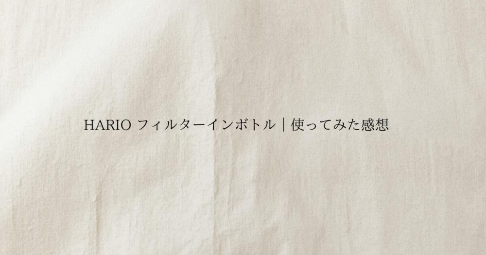 生成り色のやさしい質感の背景に「HARIO フィルターインボトル｜使ってみた感想」と書かれたブログのアイキャッチ画像