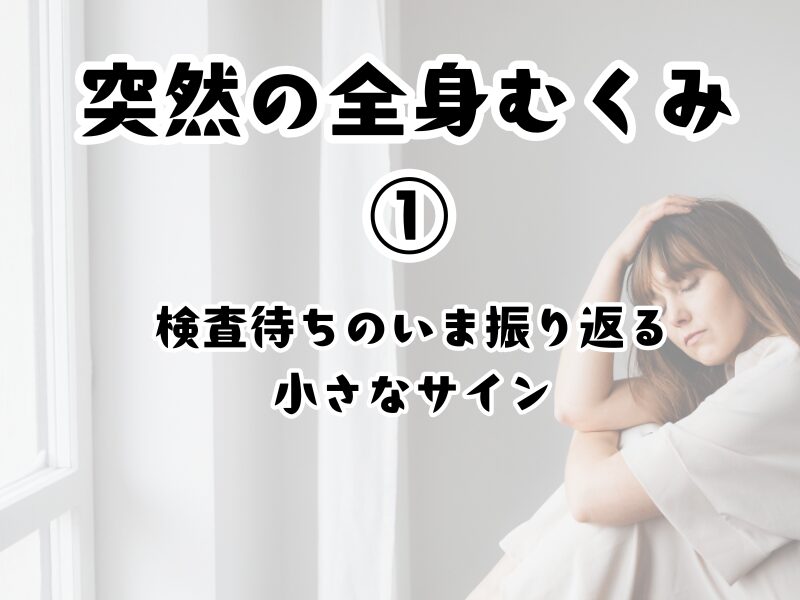 突然の全身むくみ①