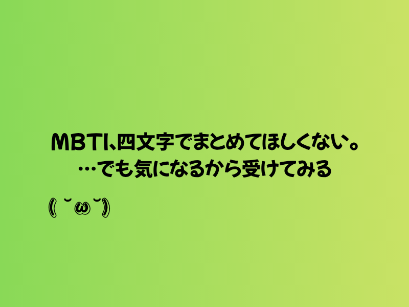 黄緑グラデーションの背景に、 「MBTI、四文字でまとめてほしくない。…でも気になるから受けてみる」と ゆるい文字で書かれた画像。 右下に「（ ˘ω˘ ）」の顔文字がちょこんと置かれていて、 ちょっとふてくされつつ興味ある感じが漂っている。